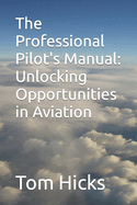 The Professional Pilot's Manual: Unlocking Opportunities in Aviation