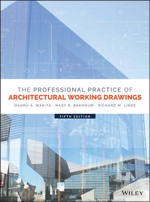 The Professional Practice of Architectural Working Drawings - Wakita, Osamu A, and Bakhoum, Nagy R, and Linde, Richard M