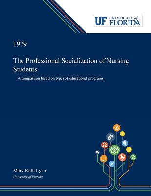 The Professional Socialization of Nursing Students: A Comparison Based on Types of Educational Programs - Lynn, Mary