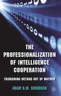 The Professionalization of Intelligence Cooperation: Fashioning Method Out of Mayhem