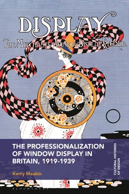 The Professionalization of Window Display in Britain, 1919-1939 - Meakin, Kerry, and Lees-Maffei, Grace (Editor), and Fallan, Kjetil (Editor)