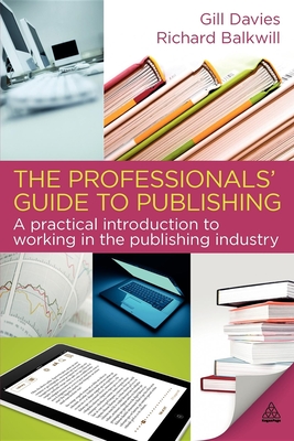 The Professionals' Guide to Publishing: A Practical Introduction to Working in the Publishing Industry - Davies, Gill, and Balkwill, Richard