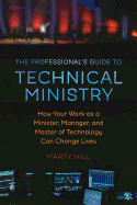 The Professional's Guide to Technical Ministry: How Your Work as a Minister, Manager, and Master of Technology Can Change Lives