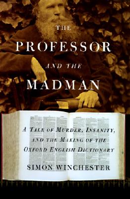 The Professor and the Madman: A Tale of Murder, Insanity, and the Making of the Oxford English Dictionary - Winchester, Simon