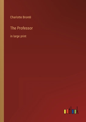 The Professor: in large print - Bront, Charlotte