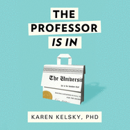 The Professor Is in: The Essential Guide to Turning Your Ph.D. Into a Job