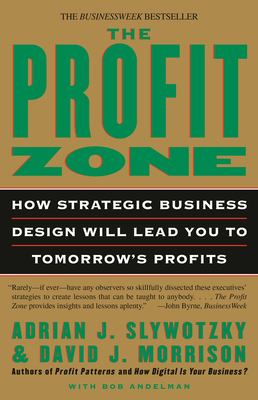The Profit Zone: How Strategic Business Design Will Lead You to Tomorrow's Profits - Slywotzky, Adrian J, and Morrison, David J, and Andelman, Bob