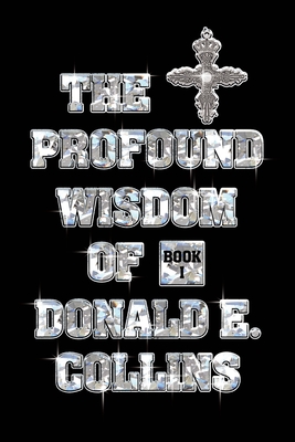 The Profound Wisdom of Donald E Collins: Book I - Collins, Donald E