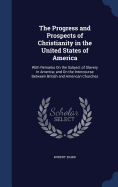 The Progress and Prospects of Christianity in the United States of America: With Remarks On the Subject of Slavery in America; and On the Intercourse Between British and American Churches