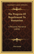 The Progress of Beguilement to Romanism: A Personal Narrative (1850)