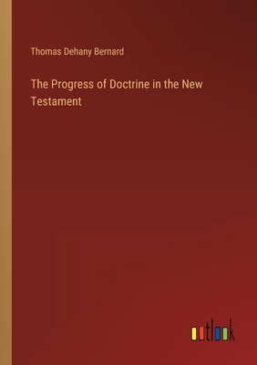 The Progress of Doctrine in the New Testament - Bernard, Thomas Dehany