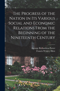 The Progress of the Nation in Its Various Social and Economic Relations from the Beginning of the Nineteenth Century