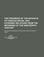 The Progress of the Nation in Its Various Social and Economic Relations from the Beginning of the Nineteenth Century