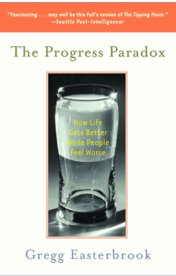 The Progress Paradox: How Life Gets Better While People Feel Worse - Easterbrook, Gregg