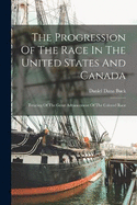 The Progression Of The Race In The United States And Canada: Treating Of The Great Advancement Of The Colored Race