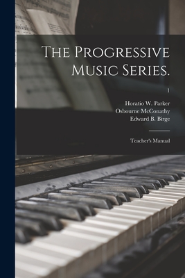 The Progressive Music Series.: Teacher's Manual; 1 - Parker, Horatio W (Horatio William) (Creator), and McConathy, Osbourne 1875-1947, and Birge, Edward B (Edward Bailey) 186...