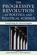 The Progressive Revolution in Politics and Political Science: Transforming the American Regime