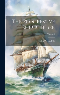 The Progressive Ship Builder; Volume 2 - Griffiths, John W