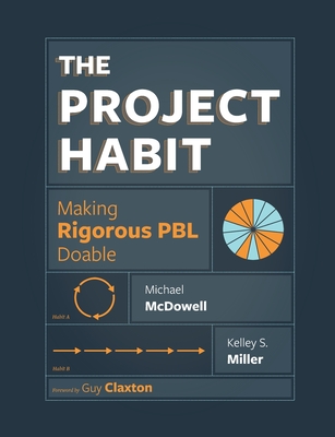 The Project Habit: Making Rigorous PBL Doable - McDowell, Michael, and Miller, Kelley S