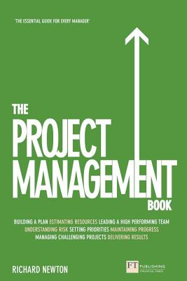 The Project Management Book: How to Manage Your Projects to Deliver Outstanding Results - Newton, Richard