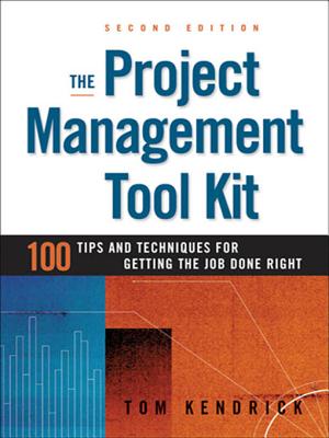 The Project Management Tool Kit: 100 Tips and Techniques for Getting the Job Done Right - Kendrick, Tom, Pmp