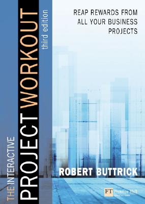 The Project Workout: A Toolkit for Reaping the Rewards from All Your Business Projects - Buttrick, Robert