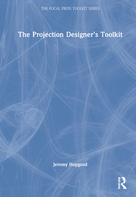 The Projection Designer's Toolkit - Hopgood, Jeromy