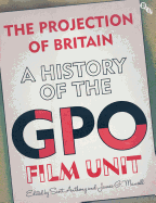 The Projection of Britain: A History of the Gpo Film Unit