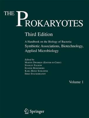 The Prokaryotes: Symbiotic Associations, Biotechnology, Applied Microbiology: A Handbook on the Biology of Bacteria - Dworkin, Martin (Editor-in-chief), and Falkow, Stanley (Volume editor), and Rosenberg, Eugene (Volume editor)