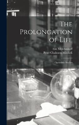 The Prolongation of Life: Optimistic Studies - Metchnikoff, Elie, and Mitchell, Peter Chalmers