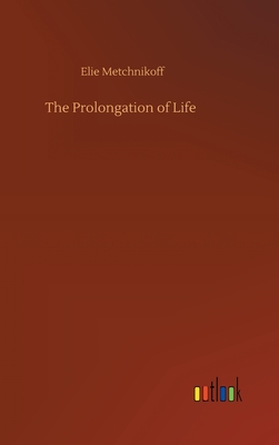 The Prolongation of Life - Metchnikoff, Elie