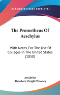 The Prometheus Of Aeschylus: With Notes, For The Use Of Colleges In The United States (1850)