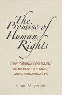 The Promise of Human Rights: Constitutional Government, Democratic Legitimacy, and International Law
