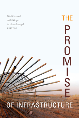 The Promise of Infrastructure - Anand, Nikhil (Editor), and Gupta, Akhil (Editor), and Appel, Hannah (Editor)