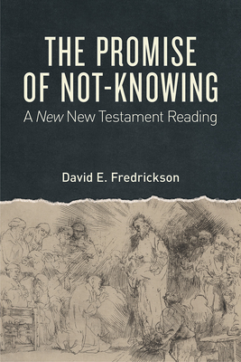 The Promise of Not-Knowing: A New New Testament Reading - Fredrickson, David E