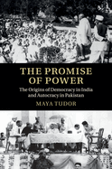 The Promise of Power: The Origins of Democracy in India and Autocracy in Pakistan