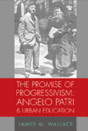 The Promise of Progressivism: Angelo Patri and Urban Education: Angelo Patri and Urban Education
