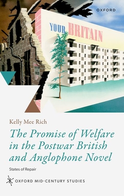 The Promise of Welfare in the Postwar British and Anglophone Novel: States of Repair - Rich, Kelly M.