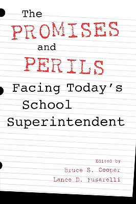 The Promises and Perils Facing Today's School Superintendent - Cooper, Bruce S (Editor), and Fusarelli, Lance D (Editor)