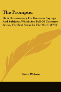 The Prompter: Or A Commentary On Common Sayings And Subjects, Which Are Full Of Common Sense, The Best Sense In The World (1793)