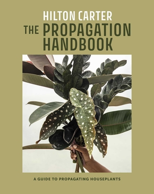 The Propagation Handbook: A Guide to Propagating Houseplants - Carter, Hilton