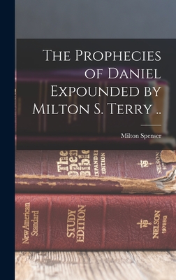 The Prophecies of Daniel Expounded by Milton S. Terry .. - Terry, Milton Spenser 1840-1914