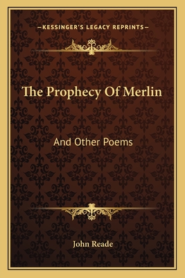 The Prophecy Of Merlin: And Other Poems - Reade, John