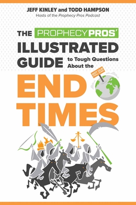 The Prophecy Pros' Illustrated Guide to Tough Questions about the End Times - Kinley, Jeff, and Hampson, Todd