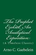 The Prophet Ezekiel, an Analytical Exposition: (A Timeless Classic)