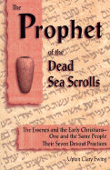 The Prophet of the Dead Sea Scrolls: The Essenes and the Early Christians, One and the Same Holy People: Their Seven Devout Practices