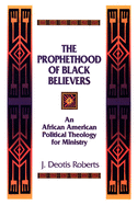 The Prophethood of Black Believers: An African American Political Theology for Ministry
