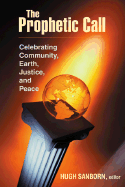 The Prophetic Call: Celebrating Community, Earth, Justice, and Peace - Sanborn, Hugh W (Editor)