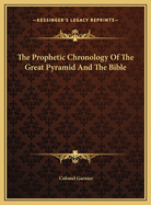 The Prophetic Chronology of the Great Pyramid and the Bible