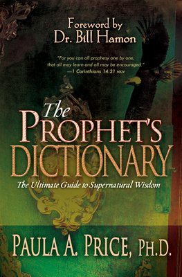 The Prophet's Dictionary: The Ultimate Guide to Supernatural Wisdom - Price, Paula A, and Hamon, Bill (Foreword by)